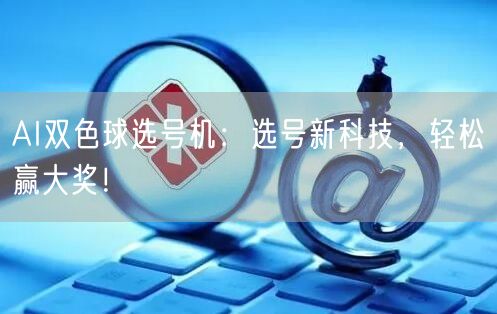 AI双色球选号机:选号新科技,轻松赢大奖!