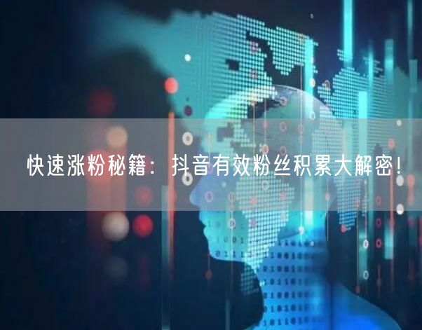 快速涨粉秘籍：抖音有效粉丝积累大解密！