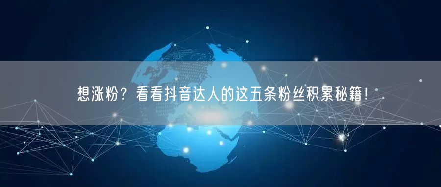 想涨粉？看看抖音达人的这五条粉丝积累秘籍！