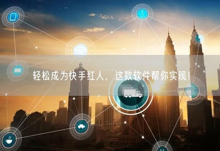 轻松成为快手红人,这款软件帮你实现!