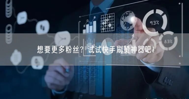 想要更多粉丝?试试快手刷赞神器吧!