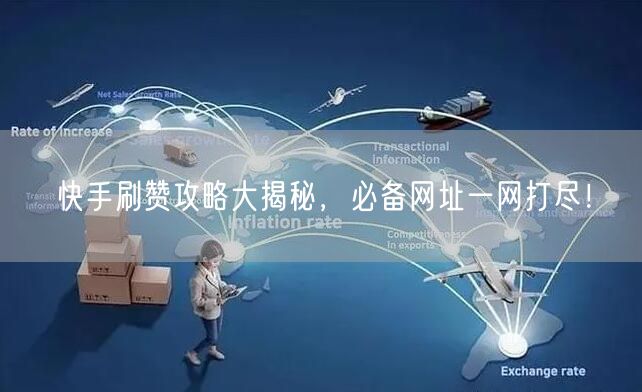 快手刷赞攻略大揭秘,必备网址一网打尽!