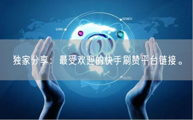 独家分享:最受欢迎的快手刷赞平台链接。