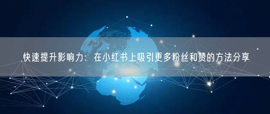 快速提升影响力:在小红书上吸引更多粉丝和赞的方法分享