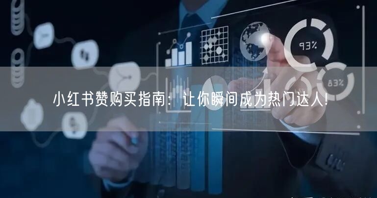 小红书赞购买指南:让你瞬间成为热门达人!