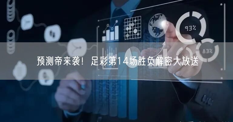 预测帝来袭！足彩第14场胜负解密大放送