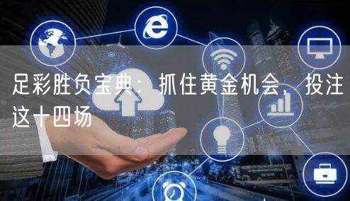足彩胜负宝典:抓住黄金机会,投注这十四场