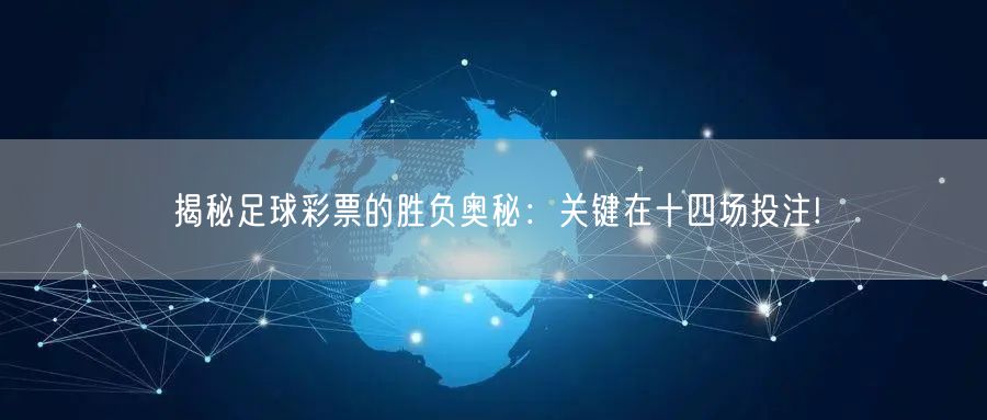 揭秘足球彩票的胜负奥秘:关键在十四场投注!