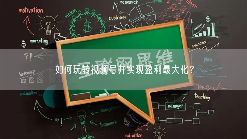 如何玩转视频号并实现盈利最大化？